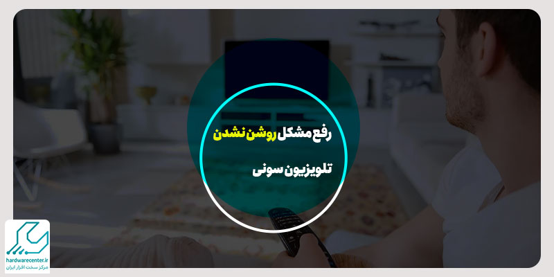 رفع مشکل روشن نشدن تلویزیون سونی