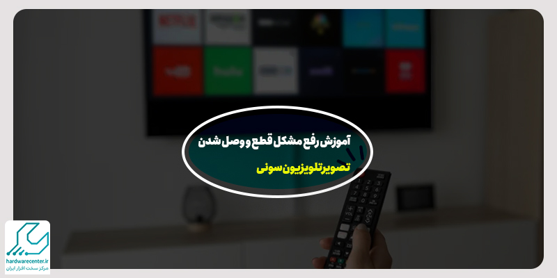 آموزش رفع مشکل قطع و وصل شدن تصویر تلویزیون سونی